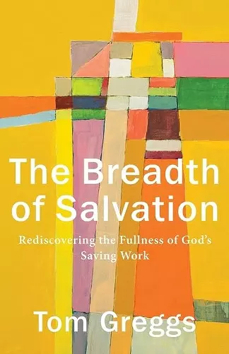 The Breadth of Salvation – Rediscovering the Fullness of God`s Saving Work cover