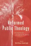 Reformed Public Theology – A Global Vision for Life in the World cover