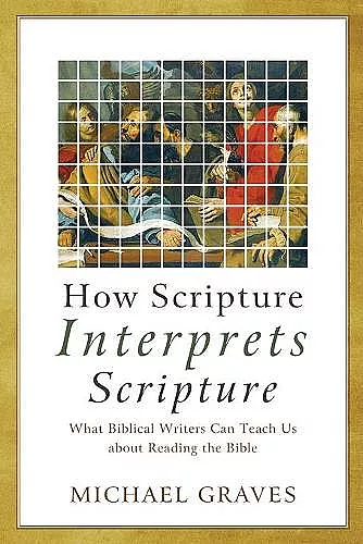 How Scripture Interprets Scripture – What Biblical Writers Can Teach Us about Reading the Bible cover