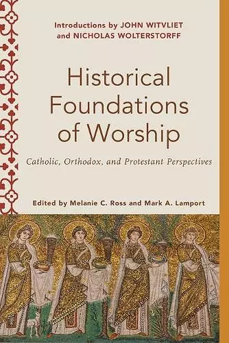 Historical Foundations of Worship – Catholic, Orthodox, and Protestant Perspectives cover