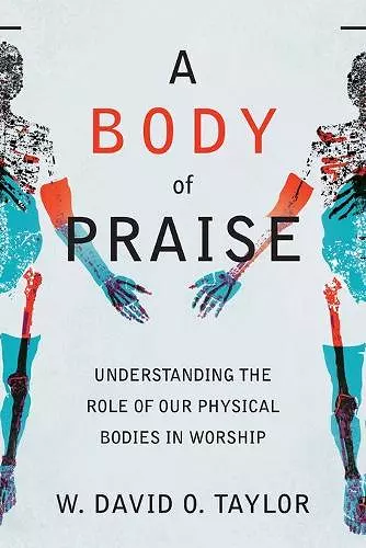 A Body of Praise – Understanding the Role of Our Physical Bodies in Worship cover