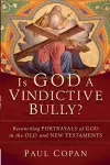 Is God a Vindictive Bully? – Reconciling Portrayals of God in the Old and New Testaments cover