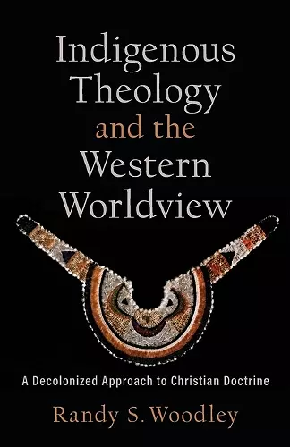 Indigenous Theology and the Western Worldview – A Decolonized Approach to Christian Doctrine cover