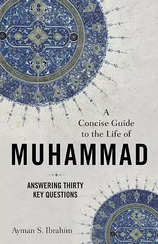 A Concise Guide to the Life of Muhammad – Answering Thirty Key Questions cover