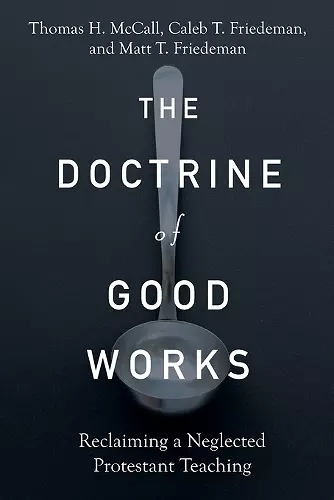 The Doctrine of Good Works – Reclaiming a Neglected Protestant Teaching cover