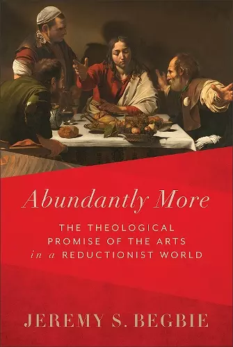 Abundantly More – The Theological Promise of the Arts in a Reductionist World cover