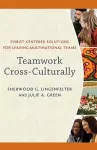 Teamwork Cross–Culturally – Christ–Centered Solutions for Leading Multinational Teams cover