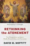 Rethinking the Atonement – New Perspectives on Jesus`s Death, Resurrection, and Ascension cover