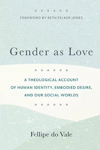 Gender as Love – A Theological Account of Human Identity, Embodied Desire, and Our Social Worlds cover