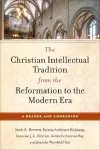 The Christian Intellectual Tradition from the Reformation to the Modern Era cover