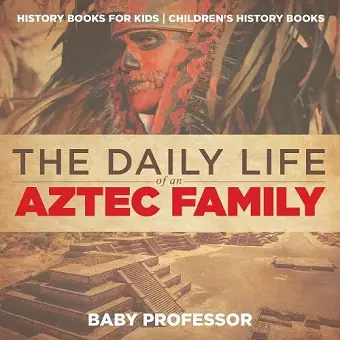 The Daily Life of an Aztec Family - History Books for Kids Children's History Books cover