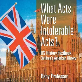 What Acts Were Intolerable Acts? US History Textbook Children's American History cover