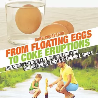 From Floating Eggs to Coke Eruptions - Awesome Science Experiments for Kids Children's Science Experiment Books cover