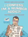 I Confess, I'm a Number Addict! Sudoku and Puzzle Books Adult Edition (with 240 Exercises!) cover