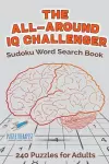 The All-Around IQ Challenger Sudoku Word Search Book 240 Puzzles for Adults cover