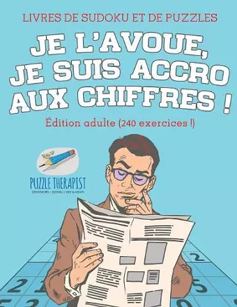 Je l'avoue, je suis accro aux chiffres ! Livres de Sudoku et de puzzles Édition adulte (240 exercices !) cover