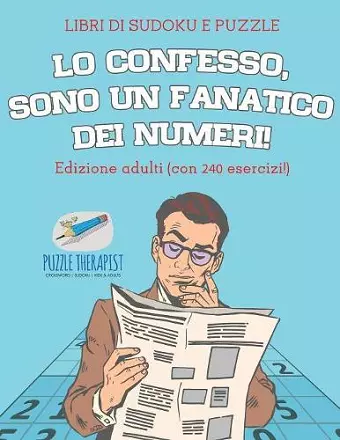 Lo confesso, sono un fanatico dei numeri! Libri di Sudoku e puzzle Edizione adulti (con 240 esercizi!) cover