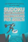 Sudoku estremamente impegnativo per adulti 242 rompicapi di logica da risolvere cover