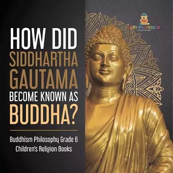 How Did Siddhartha Gautama Become Known as Buddha? Buddhism Philosophy Grade 6 Children's Religion Books cover