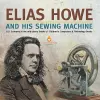 Elias Howe and His Sewing Machine U.S. Economy in the mid-1800s Grade 5 Children's Computers & Technology Books cover