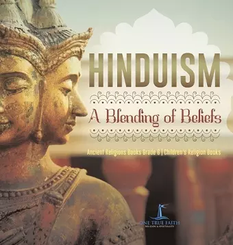 Hinduism A Blending of Beliefs Ancient Religions Books Grade 6 Children's Religion Books cover