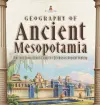 Geography of Ancient Mesopotamia Ancient Civilizations Grade 4 Children's Ancient History cover