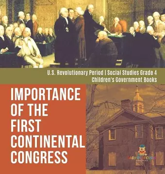 Importance of the First Continental Congress U.S. Revolutionary Period Social Studies Grade 4 Children's Government Books cover