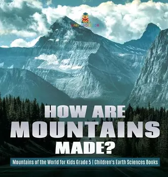 How Are Mountains Made? Mountains of the World for Kids Grade 5 Children's Earth Sciences Books cover