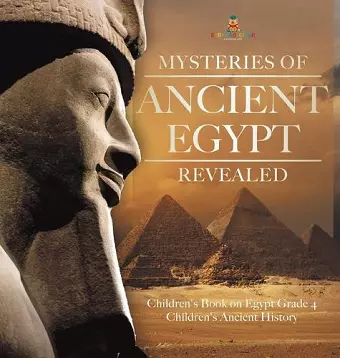 Mysteries of Ancient Egypt Revealed Children's Book on Egypt Grade 4 Children's Ancient History cover