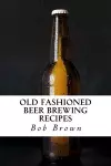 Old Fashioned Beer Brewing Recipes cover