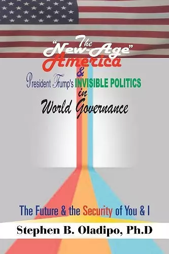 The New-Age America & President Trump'S Invisible Politics in World Governance cover