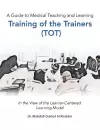 A Guide to Medical Teaching and Learning Training of the Trainers (Tot) cover