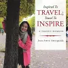 Inspired to Travel; Travel to Inspire - a Travel Memoir cover