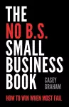 The No B.S. Small Business Book cover