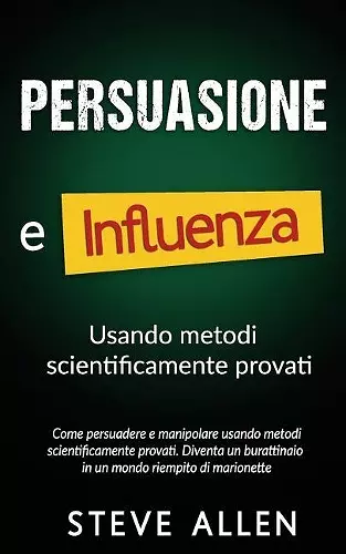 Persuasione e influenza usando metodi scientificamente provati cover