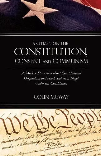 A Citizen on The Constitution, Consent and Communism cover