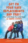 Get on Your Knee Replacements and Pray! cover