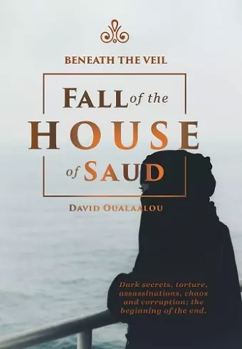 Beneath the Veil Fall of the House of Saud cover