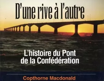 D'une Rive A L'autre: L'histoire Du Pont De La Confederation cover