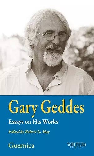 Gary Geddes: Essays on His Works Volume 29 cover