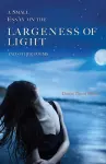 A Small Essay on the Largeness of Light and Other Poems cover