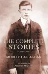 The Complete Stories of Morley Callaghan, Volume One cover
