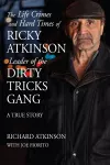 The Life Crimes and Hard Times of Ricky Atkinson, Leader of the Dirty Tricks Gang cover