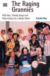 The Raging Grannies: Wild Hats, Cheeky Songs and – Wild Hats, Cheeky Songs and Witty Actions for a Better World cover