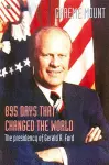895 Days That Changed The World – The presidency of Gerald R. Ford cover