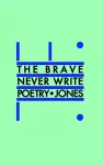 The Brave Never Write Poetry cover