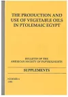 The Production and Use of Vegetable Oils in Ptolemaic Egypt cover