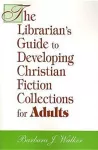 The Librarian's Guide to Developing Christian Fiction Collections for Adults cover