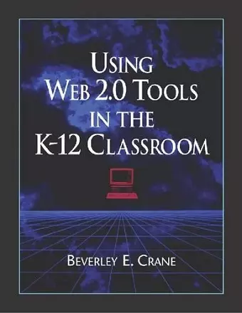 Using Web 2.0 Tools in the K-12 Classroom cover