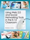 Using Web 2.0 and Social Networking Tools in the K-12 Classroom cover